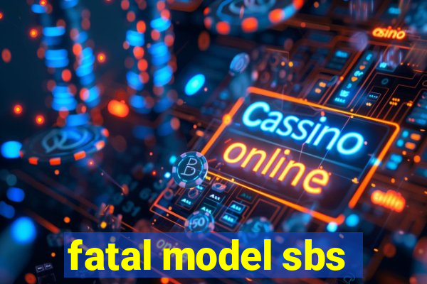 fatal model sbs